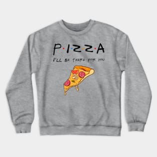 Pizza Will Be There For You Crewneck Sweatshirt